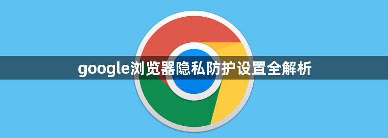 google浏览器隐私防护设置全解析1