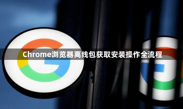Chrome浏览器离线包获取安装操作全流程1