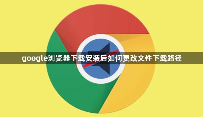google浏览器下载安装后如何更改文件下载路径1