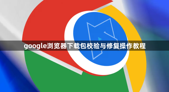 google浏览器下载包校验与修复操作教程1