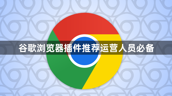 谷歌浏览器插件推荐运营人员必备1