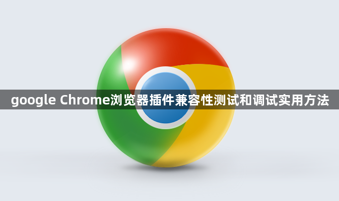 google Chrome浏览器插件兼容性测试和调试实用方法1