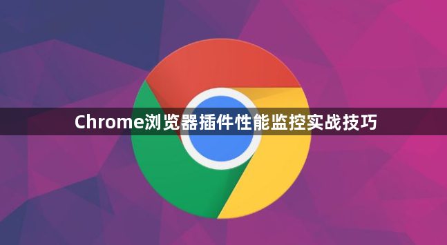 Chrome浏览器插件性能监控实战技巧1
