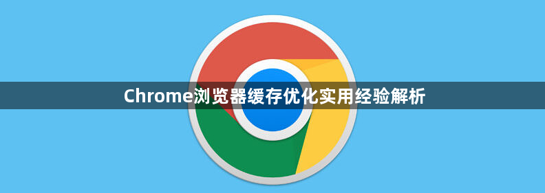 Chrome浏览器缓存优化实用经验解析1
