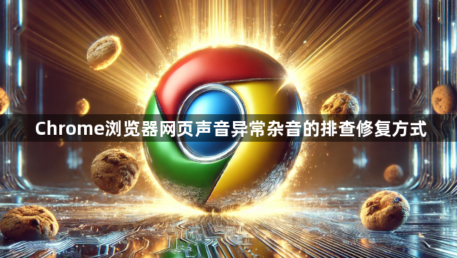 Chrome浏览器网页声音异常杂音的排查修复方式1