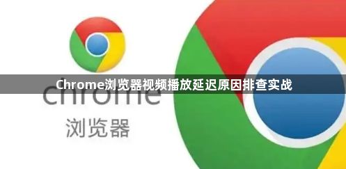Chrome浏览器视频播放延迟原因排查实战1