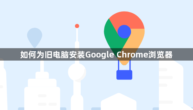 如何为旧电脑安装Google Chrome浏览器1
