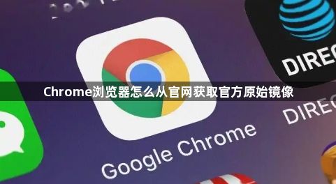 Chrome浏览器怎么从官网获取官方原始镜像1