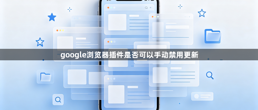 google浏览器插件是否可以手动禁用更新1