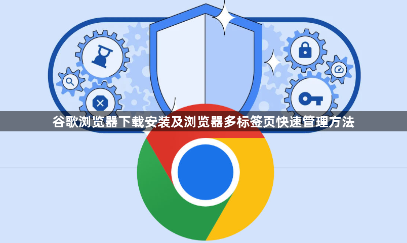 谷歌浏览器下载安装及浏览器多标签页快速管理方法1