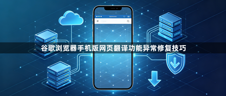 谷歌浏览器手机版网页翻译功能异常修复技巧1