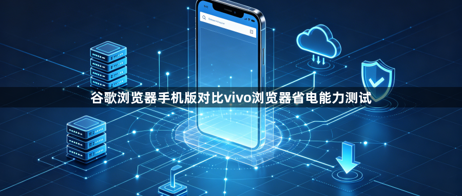 谷歌浏览器手机版对比vivo浏览器省电能力测试1