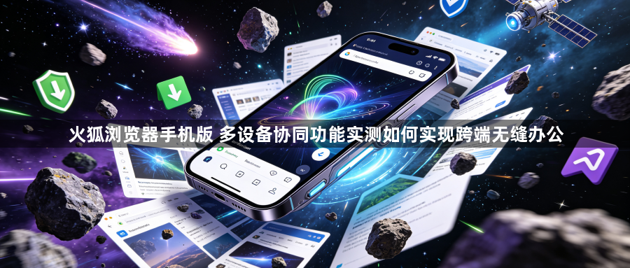火狐浏览器手机版 多设备协同功能实测如何实现跨端无缝办公1
