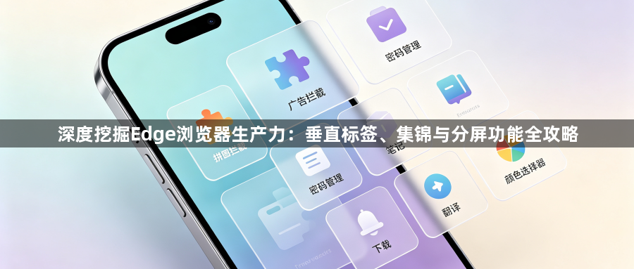 深度挖掘Edge浏览器生产力：垂直标签、集锦与分屏功能全攻略1
