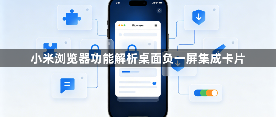 小米浏览器功能解析桌面负一屏集成卡片1