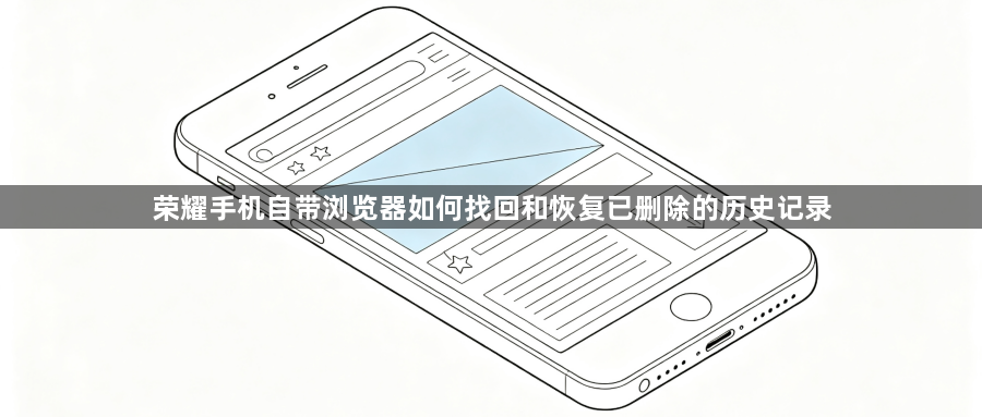 荣耀手机自带浏览器如何找回和恢复已删除的历史记录1