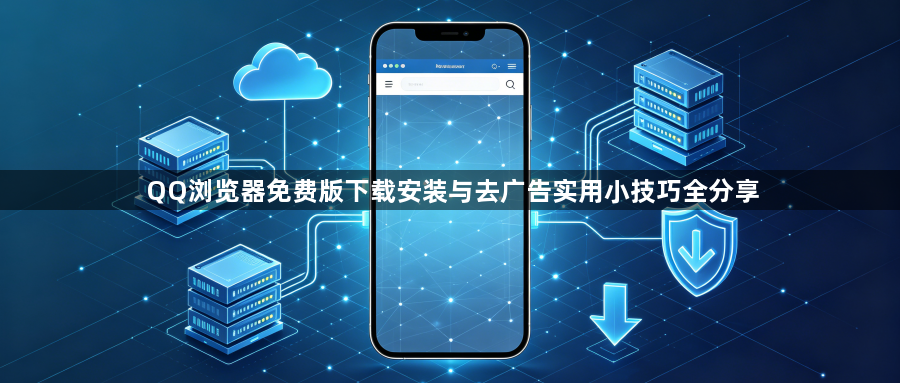 QQ浏览器免费版下载安装与去广告实用小技巧全分享1