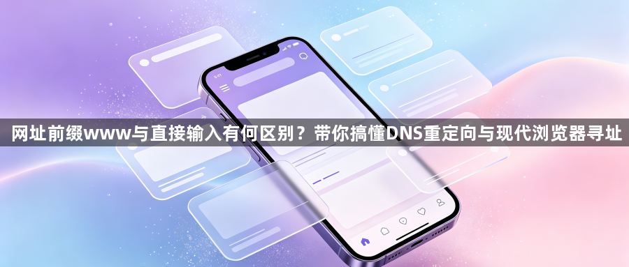 网址前缀www与直接输入有何区别？带你搞懂DNS重定向与现代浏览器寻址1