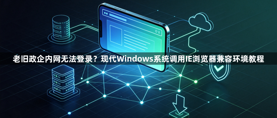 老旧政企内网无法登录？现代Windows系统调用IE浏览器兼容环境教程1