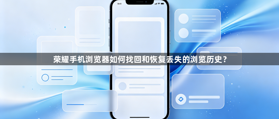 荣耀手机浏览器如何找回和恢复丢失的浏览历史？1
