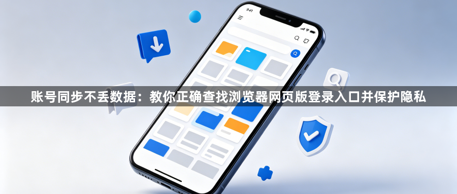 账号同步不丢数据：教你正确查找浏览器网页版登录入口并保护隐私1